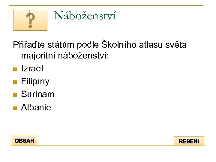 Náboženství Přiřaďte státům podle Školního atlasu světa majoritní náboženství: n Izrael n Filipíny n