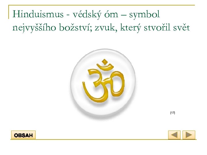 Hinduismus - védský óm – symbol nejvyššího božství; zvuk, který stvořil svět [17] 