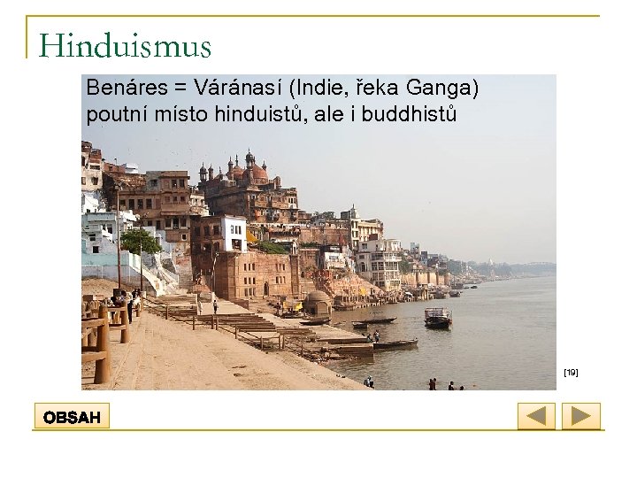 Hinduismus Benáres = Váránasí (Indie, řeka Ganga) poutní místo hinduistů, ale i buddhistů [19]