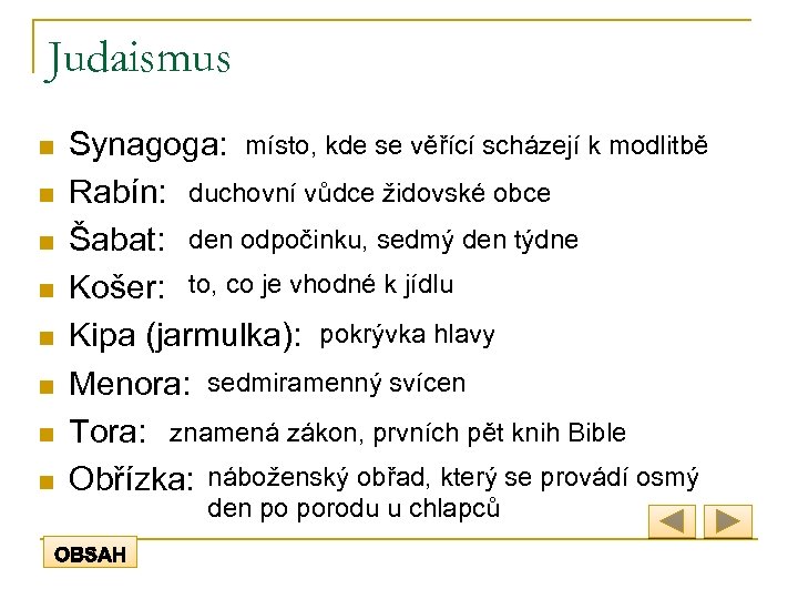 Judaismus n n n n Synagoga: místo, kde se věřící scházejí k modlitbě Rabín: