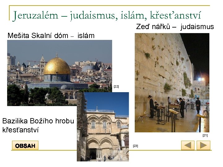 Jeruzalém – judaismus, islám, křesťanství Zeď nářků – judaismus Mešita Skalní dóm – islám