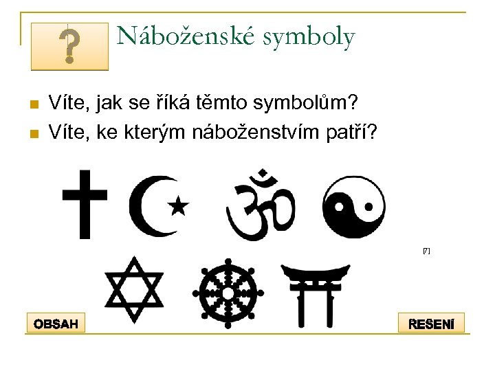 Náboženské symboly n n Víte, jak se říká těmto symbolům? Víte, ke kterým náboženstvím