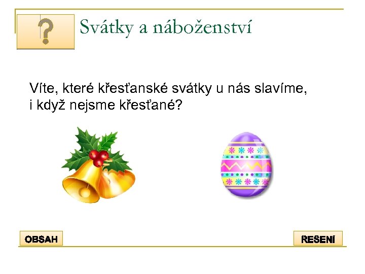 Svátky a náboženství Víte, které křesťanské svátky u nás slavíme, i když nejsme křesťané?