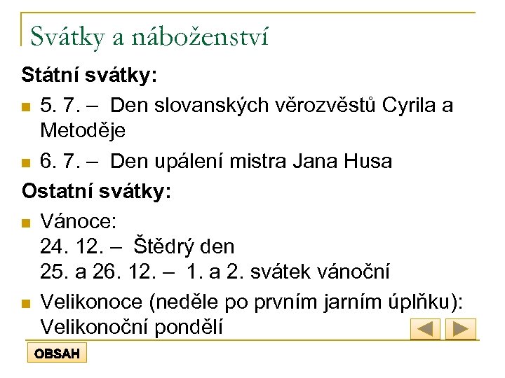 Svátky a náboženství Státní svátky: n 5. 7. – Den slovanských věrozvěstů Cyrila a