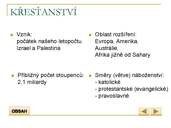 KŘESŤANSTVÍ n Vznik: počátek našeho letopočtu Izrael a Palestina n Oblast rozšíření: Evropa, Amerika,