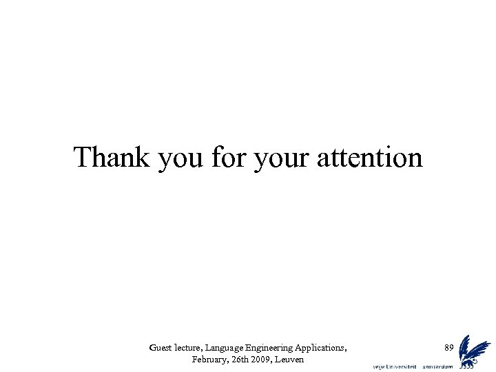 Thank you for your attention Guest lecture, Language Engineering Applications, February, 26 th 2009,