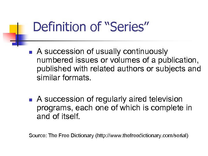 Definition of “Series” n n A succession of usually continuously numbered issues or volumes