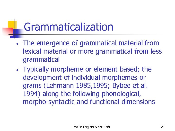 Grammaticalization • • The emergence of grammatical material from lexical material or more grammatical