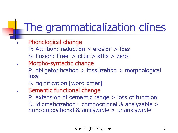 The grammaticalization clines • • • Phonological change P: Attrition: reduction > erosion >