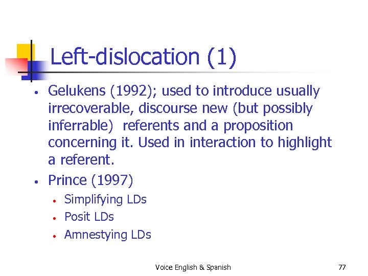 Left-dislocation (1) • • Gelukens (1992); used to introduce usually irrecoverable, discourse new (but