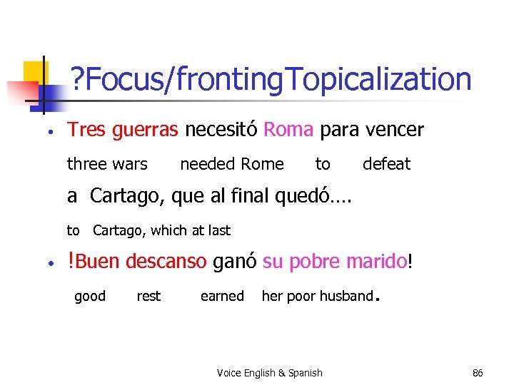 ? Focus/fronting. Topicalization • Tres guerras necesitó Roma para vencer three wars needed Rome