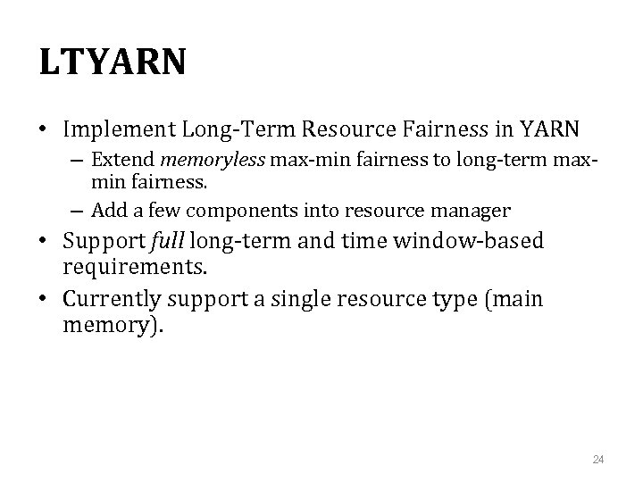 LTYARN • Implement Long-Term Resource Fairness in YARN – Extend memoryless max-min fairness to