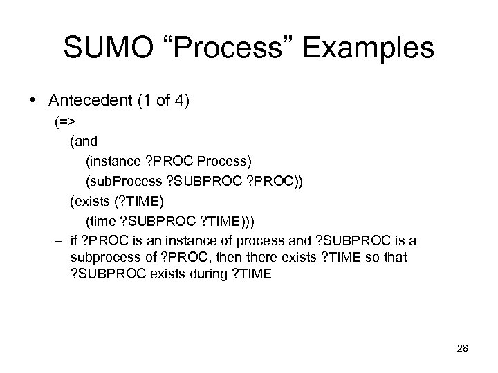SUMO “Process” Examples • Antecedent (1 of 4) (=> (and (instance ? PROC Process)