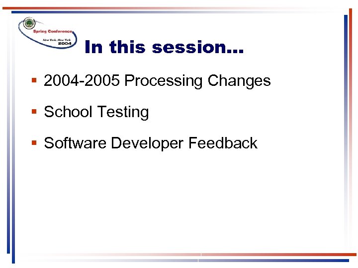 In this session… § 2004 -2005 Processing Changes § School Testing § Software Developer