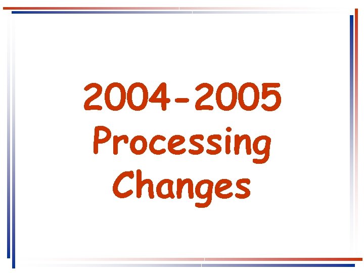 2004 -2005 Processing Changes 