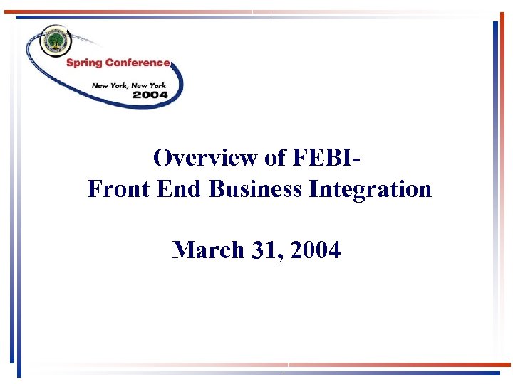 Overview of FEBIFront End Business Integration March 31, 2004 