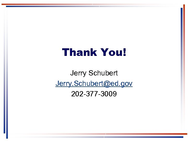 Thank You! Jerry Schubert Jerry. Schubert@ed. gov 202 -377 -3009 