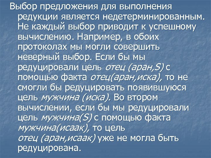 Выбор предложения для выполнения редукции является недетерминированным. Не каждый выбор приводит к успешному вычислению.