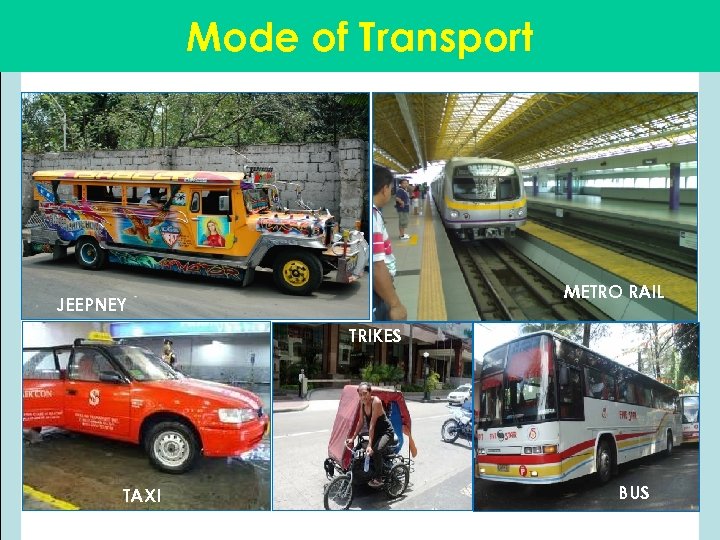 Mode of Transport METRO RAIL JEEPNEY TRIKES TAXI BUS 