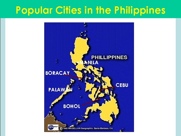 Popular Cities in the Philippines §MANILA BORACAY PALAWAN BOHOL CEBU 