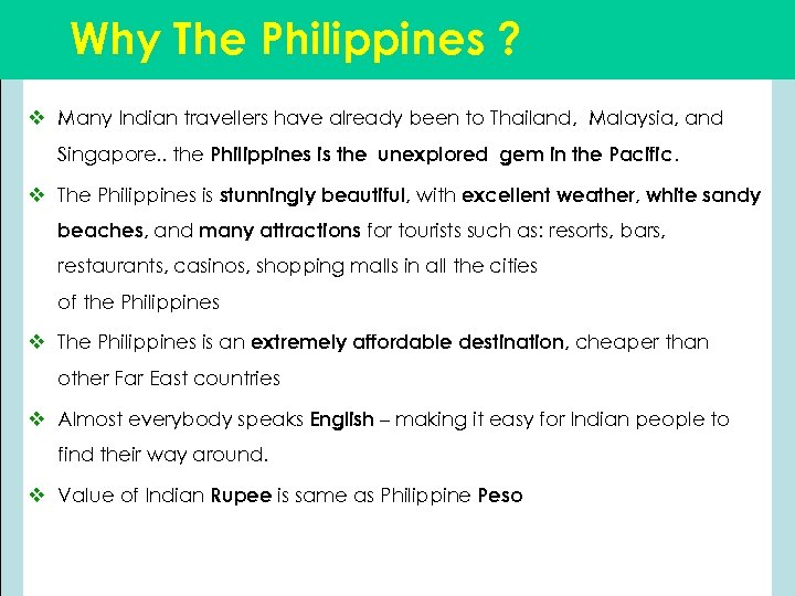Why The Philippines ? v Many Indian travellers have already been to Thailand, Malaysia,