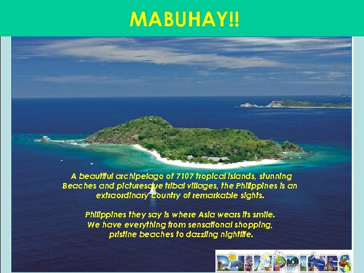 MABUHAY!! A beautiful archipelago of 7107 tropical islands, stunning Beaches and picturesque tribal villages,