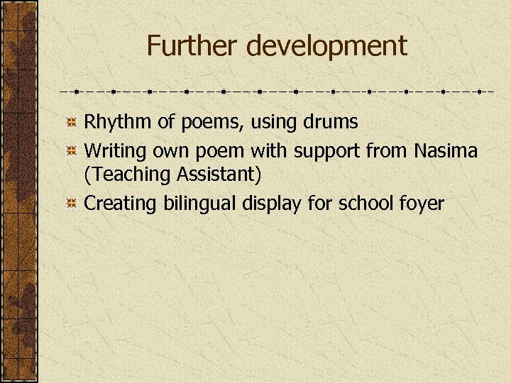 Further development Rhythm of poems, using drums Writing own poem with support from Nasima
