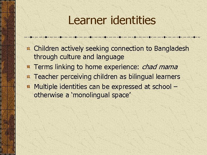 Learner identities Children actively seeking connection to Bangladesh through culture and language Terms linking