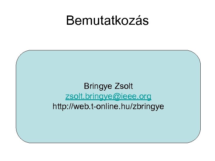 Bemutatkozás Bringye Zsolt zsolt. bringye@ieee. org http: //web. t-online. hu/zbringye 