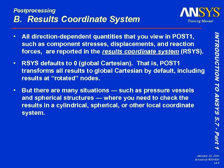 Postprocessing B. Results Coordinate System Training Manual • RSYS defaults to 0 (global Cartesian).