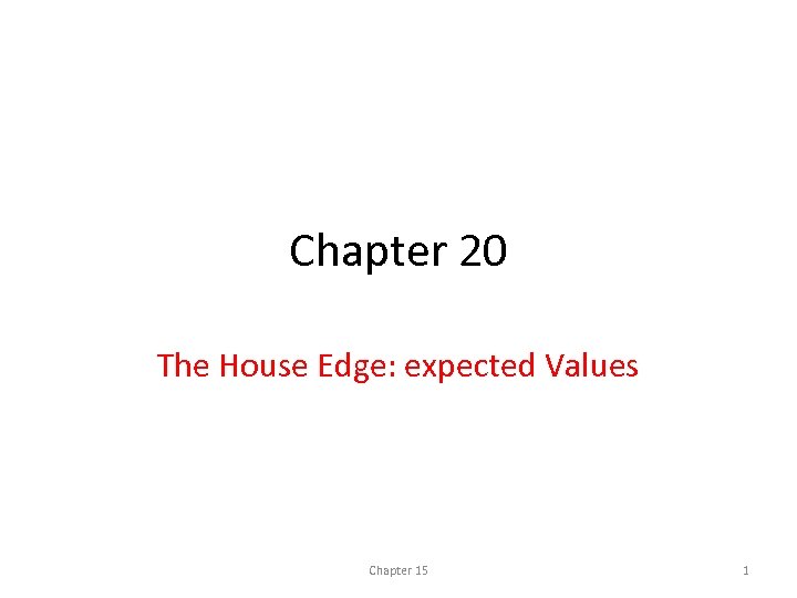 Chapter 20 The House Edge: expected Values Chapter 15 1 