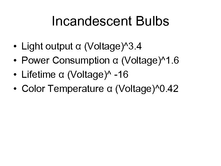 Incandescent Bulbs • • Light output α (Voltage)^3. 4 Power Consumption α (Voltage)^1. 6