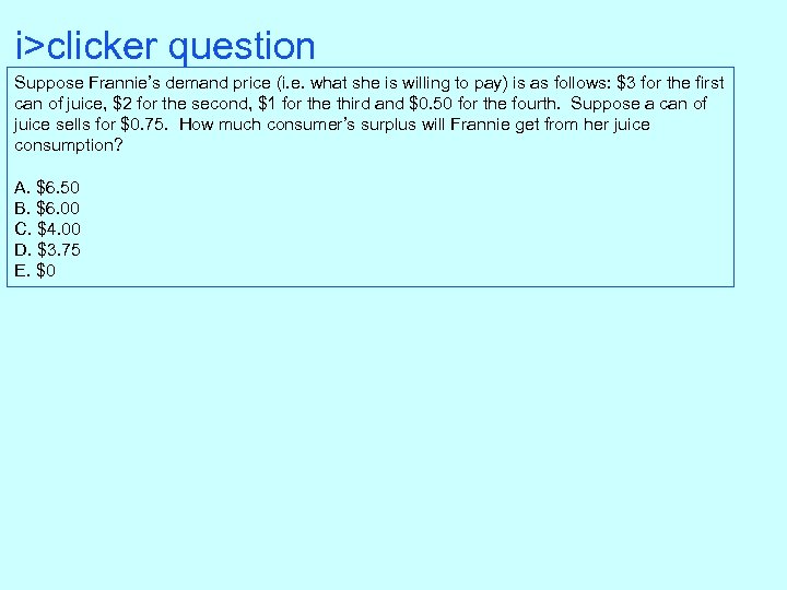 i>clicker question Suppose Frannie’s demand price (i. e. what she is willing to pay)