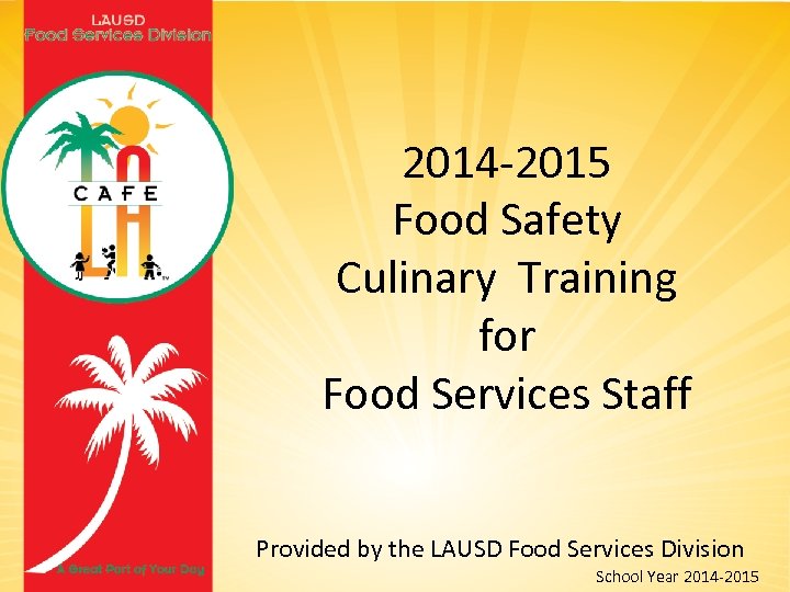 2014 -2015 Food Safety Culinary Training for Food Services Staff Provided by the LAUSD