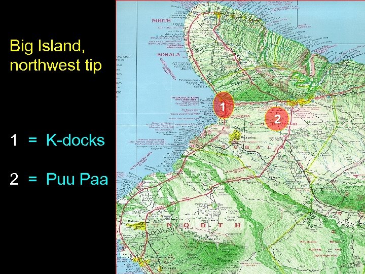 Big Island, northwest tip 1 1 = K-docks 2 = Puu Paa 2 