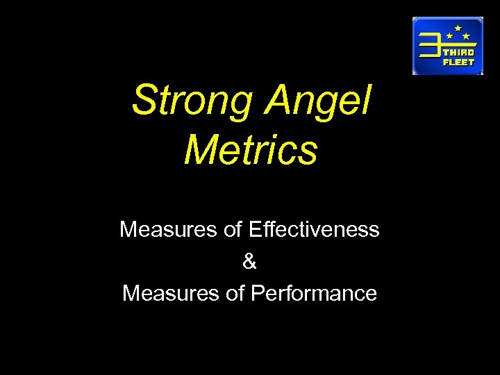 Strong Angel Metrics Measures of Effectiveness & Measures of Performance 