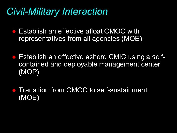 Civil-Military Interaction l Establish an effective afloat CMOC with representatives from all agencies (MOE)