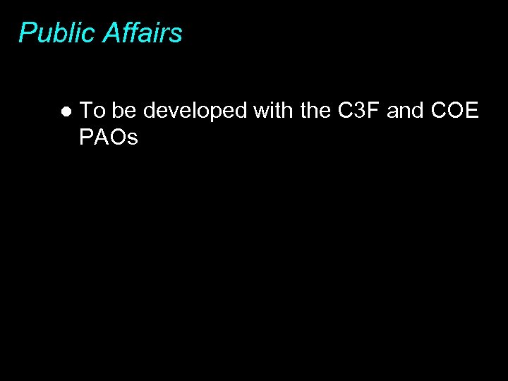Public Affairs l To be developed with the C 3 F and COE PAOs