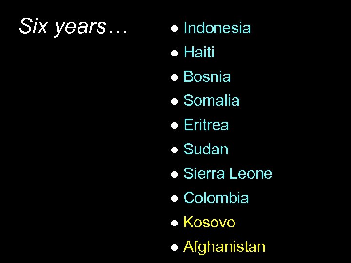 Six years… l Indonesia l Haiti l Bosnia l Somalia l Eritrea l Sudan