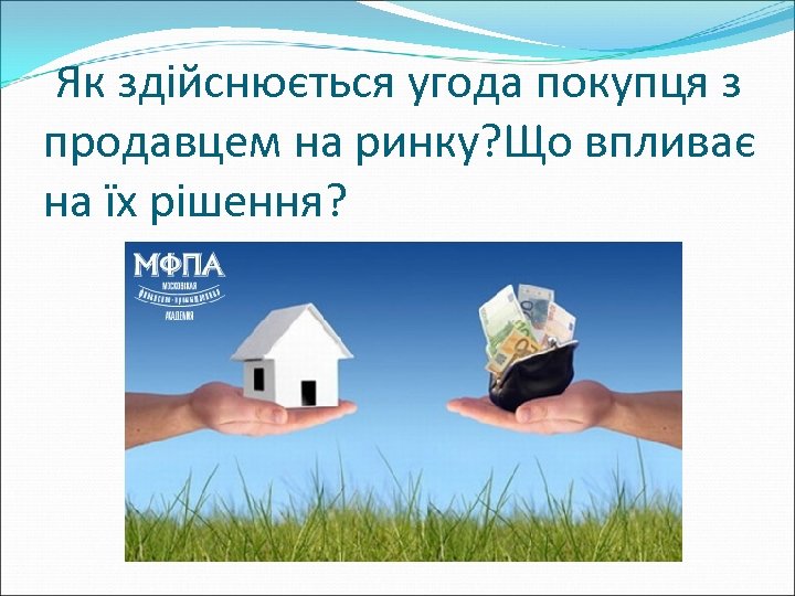 Як здійснюється угода покупця з продавцем на ринку? Що впливає на їх рішення? 