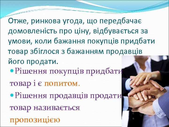 Отже, ринкова угода, що передбачає домовленість про ціну, відбувається за умови, коли бажання покупців