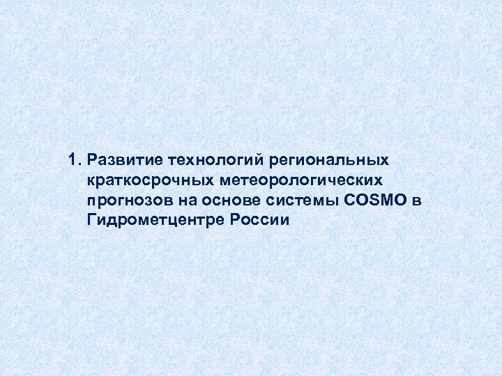 1. Развитие технологий региональных краткосрочных метеорологических прогнозов на основе системы COSMO в Гидрометцентре России