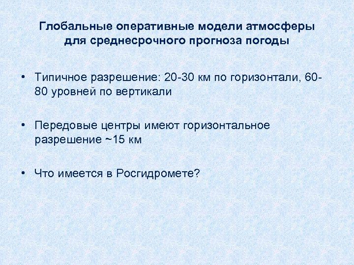 Глобальные оперативные модели атмосферы для среднесрочного прогноза погоды • Типичное разрешение: 20 -30 км