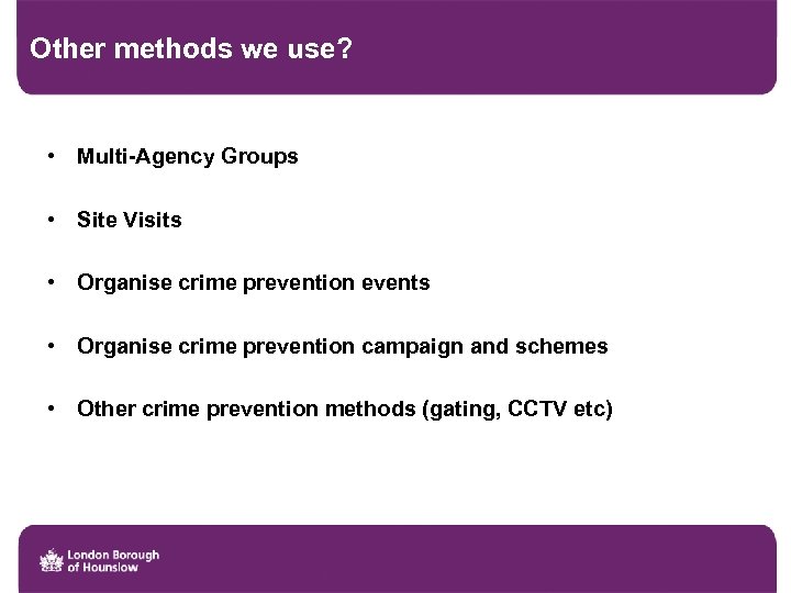 Other methods we use? • Multi-Agency Groups • Site Visits • Organise crime prevention