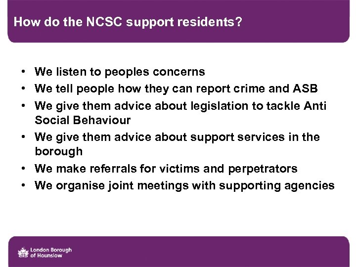 How do the NCSC support residents? • We listen to peoples concerns • We