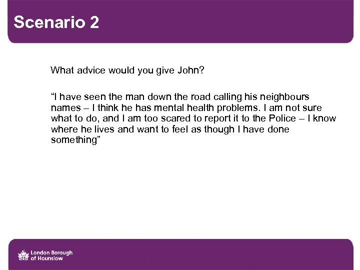 Scenario 2 What advice would you give John? “I have seen the man down