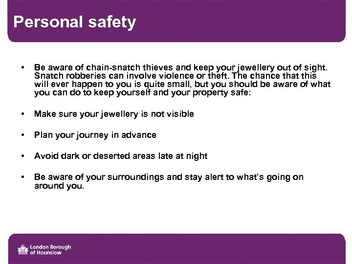 Personal safety • Be aware of chain-snatch thieves and keep your jewellery out of