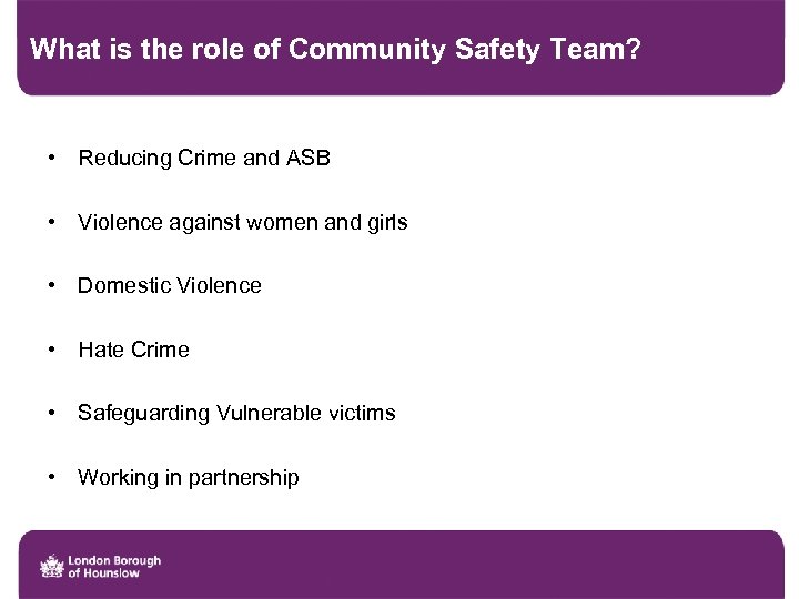 What is the role of Community Safety Team? • Reducing Crime and ASB •