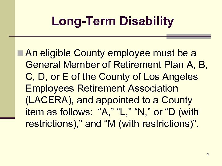 Long-Term Disability n An eligible County employee must be a General Member of Retirement