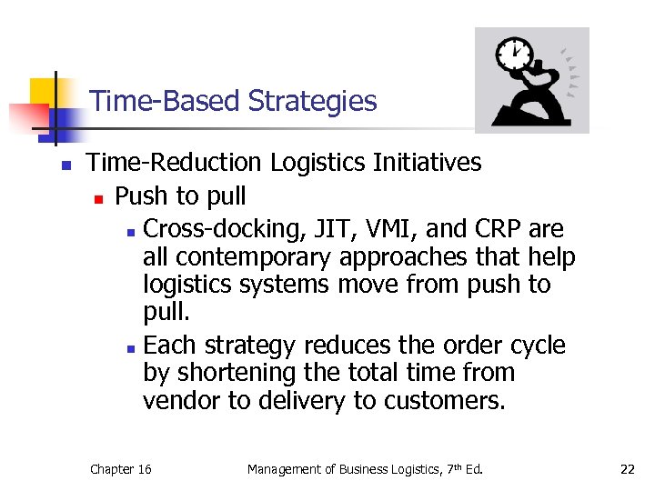 Time-Based Strategies n Time-Reduction Logistics Initiatives n Push to pull n Cross-docking, JIT, VMI,